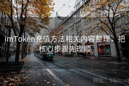 imToken充值方法相关内容整理，把核心步骤先理顺