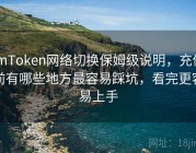 imToken网络切换保姆级说明，充值前有哪些地方最容易踩坑，看完更容易上手